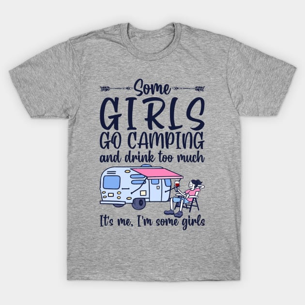 Some Girls Go Camping And Drink To Much It's Me, I'm Some Girls T-Shirt T-Shirt by kimmygoderteart